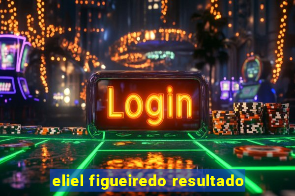 eliel figueiredo resultado